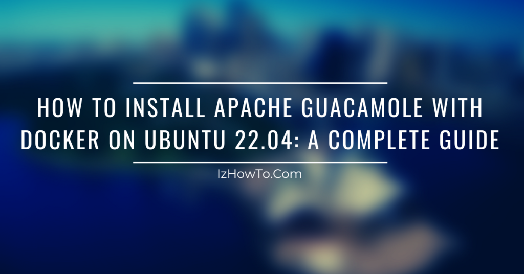 How to Install Apache Guacamole with Docker on Ubuntu 22.04: A Complete Guide