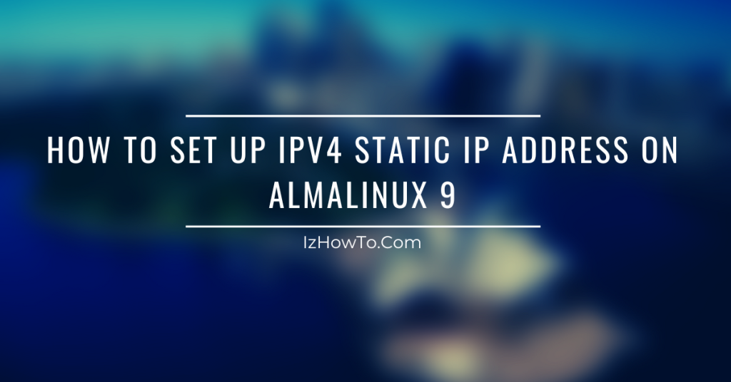 How to Set Up IPv4 Static IP Address on AlmaLinux 9