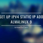 How to Set Up IPv4 Static IP Address on AlmaLinux 9