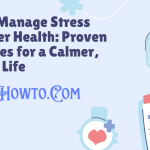 How to Manage Stress for Better Health: Proven Strategies for a Calmer, Happier Life