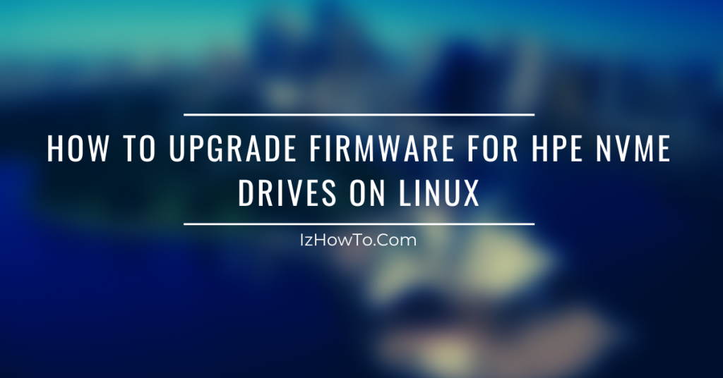 How to Upgrade Firmware for HPE NVMe Drives on Linux – A Step-by-Step Guide