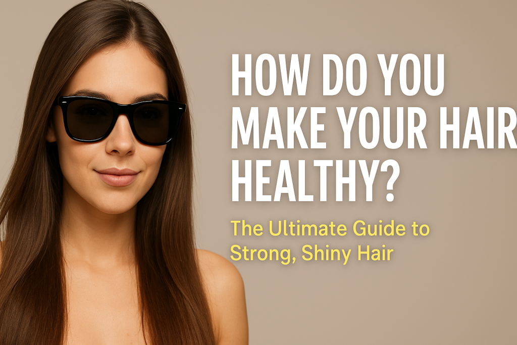 how do you make your hair healthy